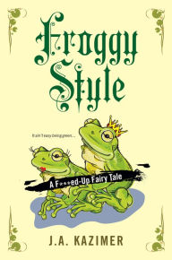 Title: Froggy Style, Author: J.A. Kazimer