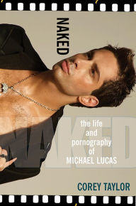 Title: Naked: The Life And Pornography Of Michael Lucas, Author: Corey Taylor