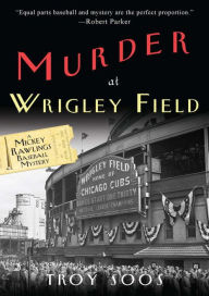 Title: Murder at Wrigley Field (Mickey Rawlings Series #3), Author: Troy Soos