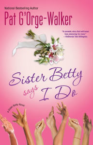 Title: Sister Betty Says I Do, Author: Pat G'Orge-Walker