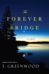 Title: The Forever Bridge, Author: T. Greenwood