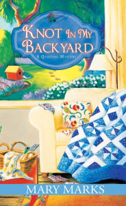 Title: Knot in My Backyard (Quilting Mystery Series #2), Author: Mary Marks
