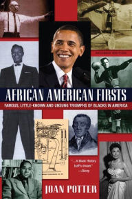 African American Firsts, 4th Edition: Famous, Little-Known And Unsung Triumphs Of Blacks In America