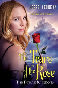 Title: The Twelve Kingdoms: The Tears of the Rose, Author: Jeffe Kennedy