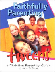 Title: Faithfully Parenting Tweens, Author: John R. Bucka