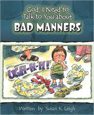 Title: God, I Need to Talk to You about Bad Manners, Author: Susan K. Leigh