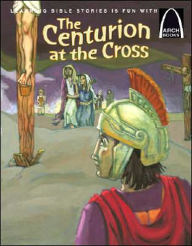 Title: Arch Books: The Centurion at the Cross, Author: Eric C. Bohnet