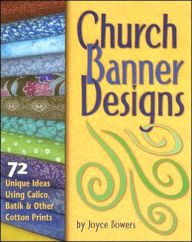 Title: Church Banner Designs: 72 Unique Ideas Using Calico, Batik and Other Cotton Prints, Author: Joyce Bowers