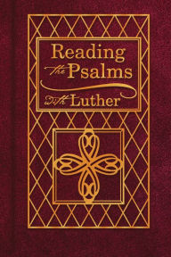 Title: Reading the Psalms with Luther: The Psalms for Individual and Family Devotions, Author: Martin Luther