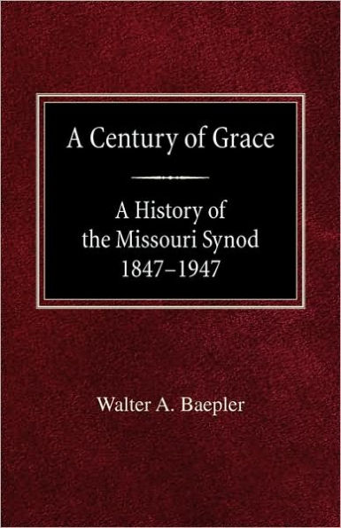 A Century of Grace A History of the Missouri Synod 1847-1947