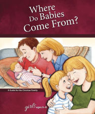 Title: Where Do Babies Come From?: For Girls Ages 6-8 - Learning About Sex, Author: Concordia Publishing House
