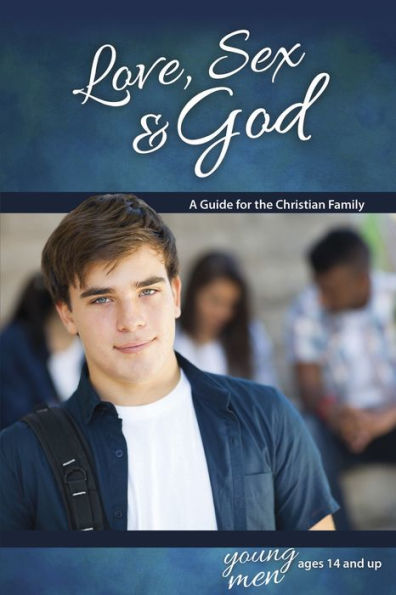 Love, Sex & God: For Young Men Ages 14 and Up - Learning About Sex