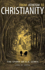 Title: From Atheism to Christianity: The Story of C. S. Lewis, Author: Joel Heck