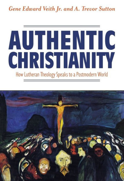 Authentic Christianity: How Lutheran Theology Speaks to a Postmodern World