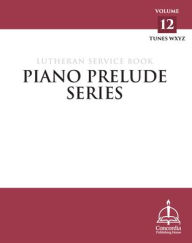 Title: Piano Prelude Series: Lutheran Service Book Vol. 12 (Xyz), Author: Concordia Publishing House