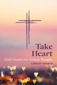 Free downloadable audio books mp3 format Take Heart: God's Comfort for Anxious Thoughts by Lindsay Hausch (English Edition) MOBI CHM