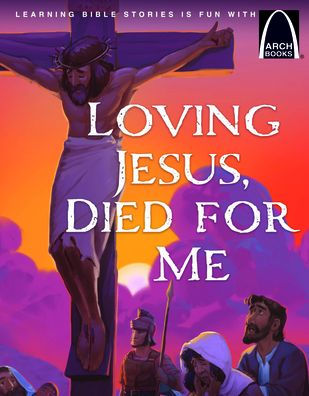 Loving Jesus, Died for Me - Arch Books