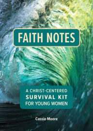 Title: Faith Notes: A Christ-Centered Survival Kit for Young Women, Author: Cassie Moore