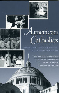 Title: American Catholics: Gender, Generation, and Commitment / Edition 1, Author: William V. D'Antonio