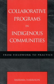 Title: Collaborative Programs in Indigenous Communities: From Fieldwork to Practice, Author: Barbara Harrison