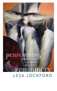 Title: Performing Femininity: Rewriting Gender Identity, Author: Lesa Lockford