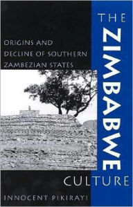 Title: The Zimbabwe Culture: Origins and Decline of Southern Zambezian States, Author: Innocent Pikirayi