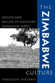 Title: The Zimbabwe Culture: Origins and Decline of Southern Zambezian States / Edition 290, Author: Innocent Pikirayi