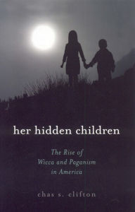 Title: Her Hidden Children: The Rise of Wicca and Paganism in America, Author: Chas S. Clifton