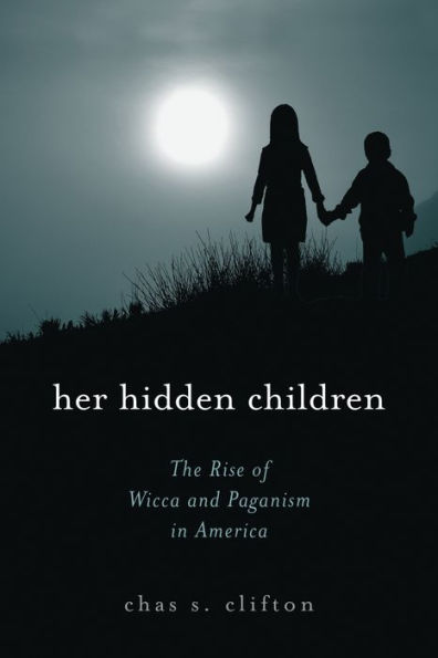 Her Hidden Children: The Rise of Wicca and Paganism in America / Edition 1