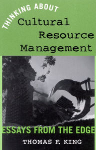 Title: Thinking About Cultural Resource Management / Edition 1, Author: Thomas F. King