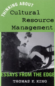 Title: Thinking About Cultural Resource Management: Essays from the Edge / Edition 1, Author: Thomas F. King Owner