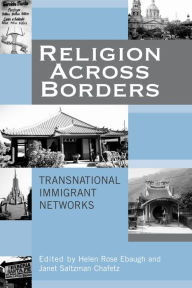 Title: Religion Across Borders: Transnational Immigrant Networks / Edition 1, Author: Helen Rose Ebaugh