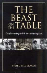 Title: The Beast on the Table: Conferencing with Anthropologists, Author: Sydel Silverman