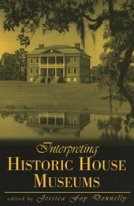 Title: Interpreting Historic House Museums, Author: Jessica Foy Donnelly