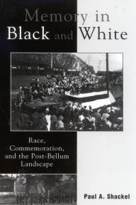 Title: Memory in Black and White: Race, Commemoration, and the Post-Bellum Landscape, Author: Dwight T. Pitcaithley