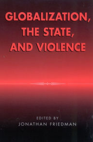 Title: Globalization, the State, and Violence, Author: Jonathan Friedman