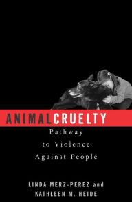 Title: Animal Cruelty: Pathway to Violence Against People, Author: Linda Merz-Perez
