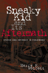 Title: Sneaky Kid and Its Aftermath: Ethics and Intimacy in Fieldwork / Edition 1, Author: Harry F. Wolcott