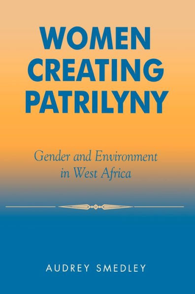 Women Creating Patrilyny: Gender and Environment in West Africa / Edition 256