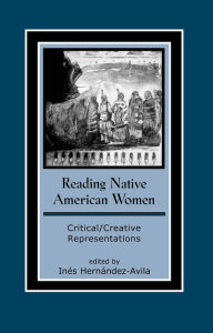 Title: Reading Native American Women: Critical/Creative Representations / Edition 1, Author: Ines Hernandez-Avila