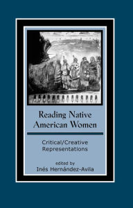 Title: Reading Native American Women: Critical/Creative Representations / Edition 1, Author: Hern&#225;ndez-Avila