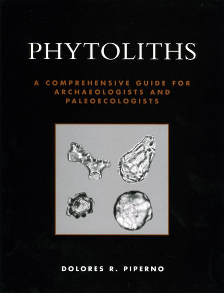 Phytoliths: A Comprehensive Guide for Archaeologists and Paleoecologists