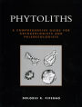 Phytoliths: A Comprehensive Guide for Archaeologists and Paleoecologists