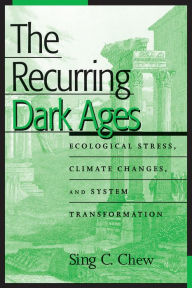 Title: The Recurring Dark Ages: Ecological Stress, Climate Changes, and System Transformation / Edition 1, Author: Sing C. Chew