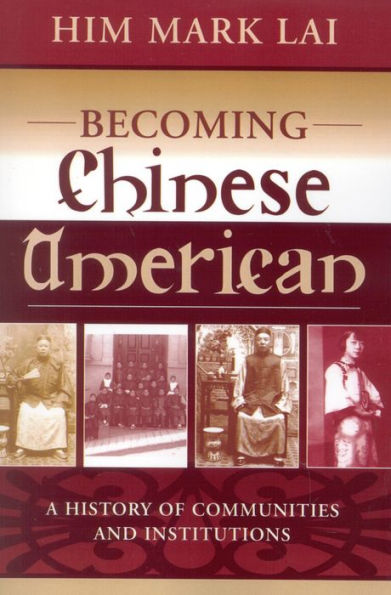 Becoming Chinese American: A History of Communities and Institutions