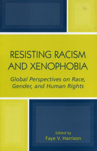 Title: Resisting Racism and Xenophobia: Global Perspectives on Race, Gender, and Human Rights / Edition 1, Author: Faye V. Harrison University of Illinois at Urbana-Champaign