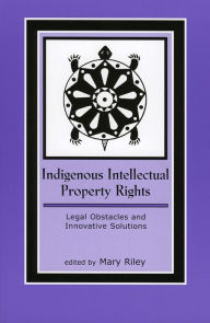 Title: Indigenous Intellectual Property Rights: Legal Obstacles and Innovative Solutions / Edition 10, Author: Mary Riley
