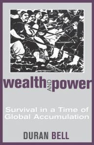 Title: Wealth and Power: Survival in a Time of Global Accumulation, Author: Duran Bell