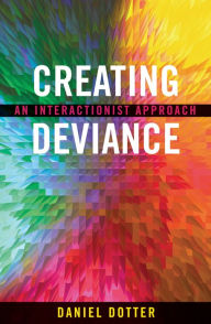 Title: Creating Deviance: An Interactionist Approach, Author: Daniel L. Dotter