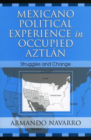 Mexicano Political Experience in Occupied Aztlan: Struggles and Change / Edition 1